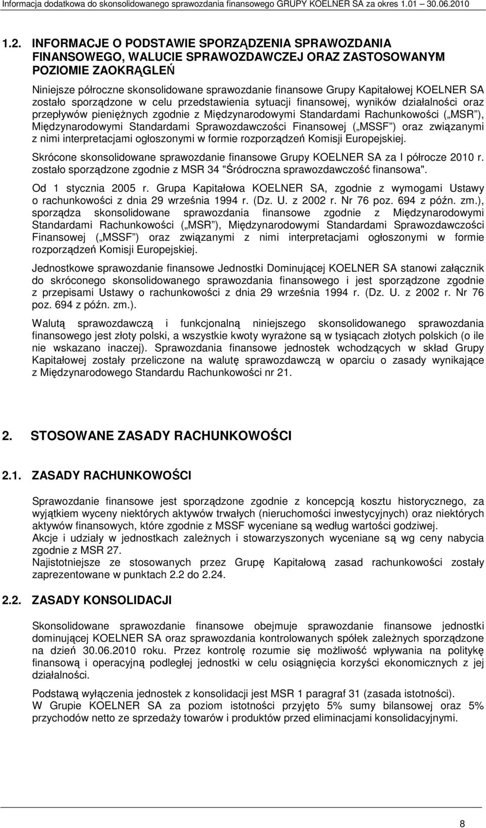 Międzynarodowymi Standardami Sprawozdawczości Finansowej ( MSSF ) oraz związanymi z nimi interpretacjami ogłoszonymi w formie rozporządzeń Komisji Europejskiej.