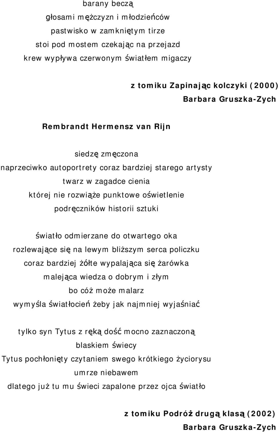 odmierzane do otwartego oka rozlewaj ce si na lewym bli szym serca policzku coraz bardziej te wypalaj ca si arówka malej ca wiedza o dobrym i z ym bo có mo e malarz wymy la wiat ocie eby jak