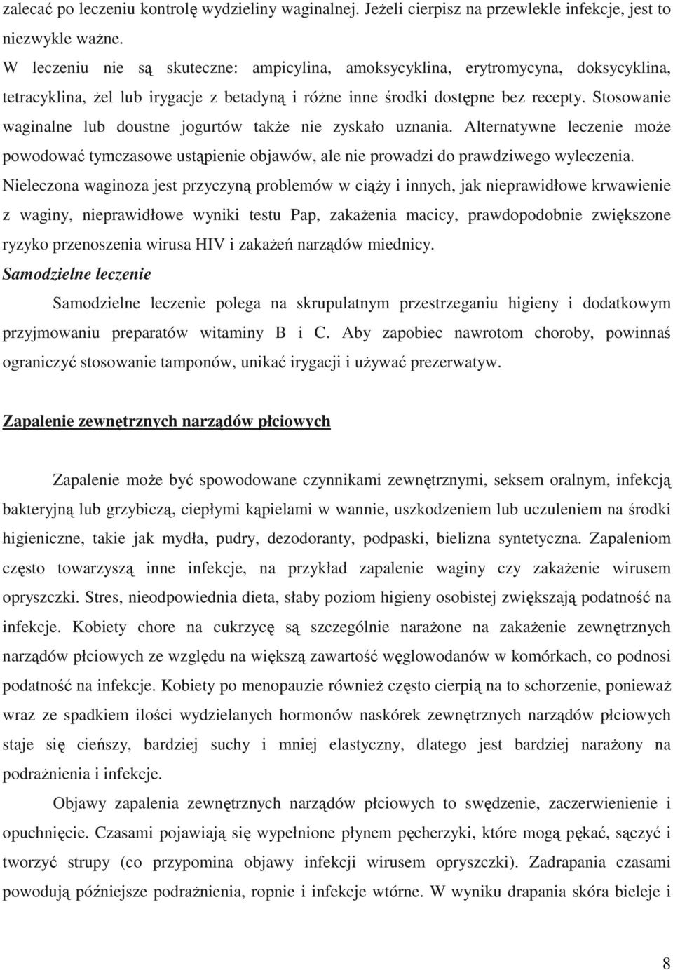 Stosowanie waginalne lub doustne jogurtów takŝe nie zyskało uznania. Alternatywne leczenie moŝe powodować tymczasowe ustąpienie objawów, ale nie prowadzi do prawdziwego wyleczenia.