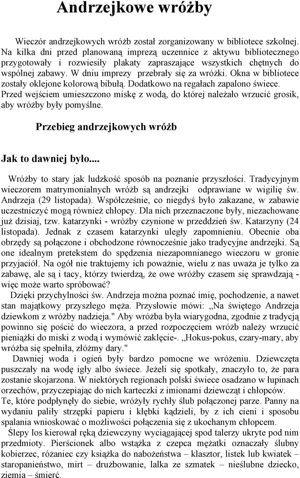 Okna w bibliotece zostały oklejone kolorową bibułą. Dodatkowo na regałach zapalono świece. Przed wejściem umieszczono miskę z wodą, do której należało wrzucić grosik, aby wróżby były pomyślne.