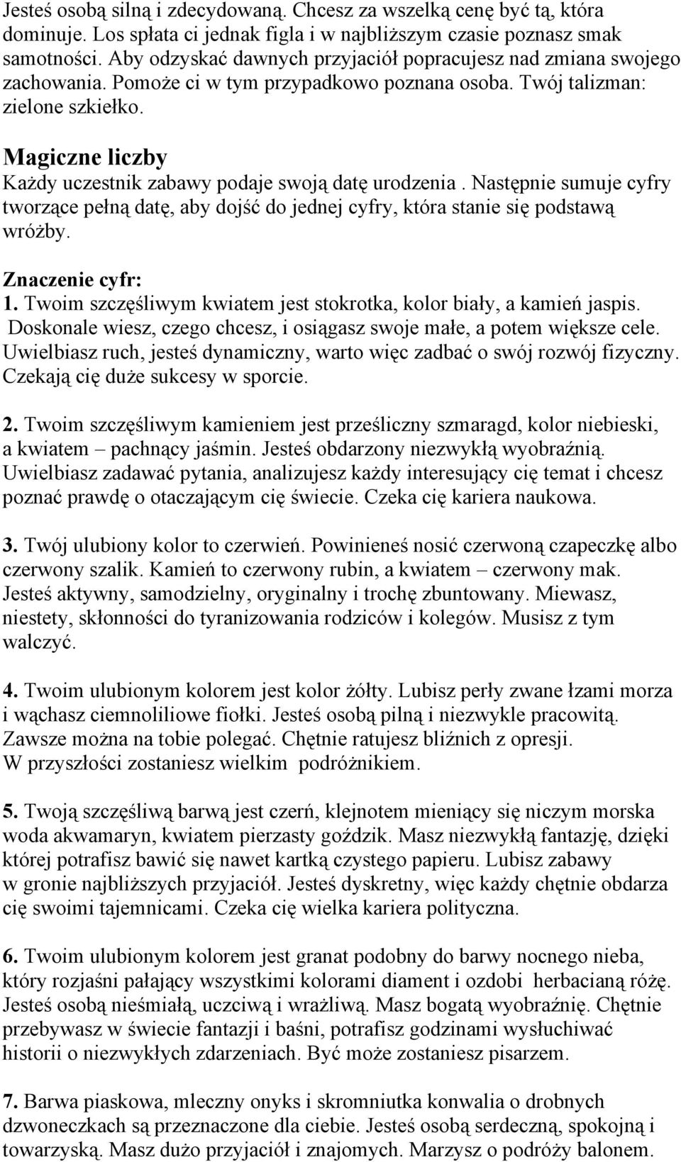 Magiczne liczby Każdy uczestnik zabawy podaje swoją datę urodzenia. Następnie sumuje cyfry tworzące pełną datę, aby dojść do jednej cyfry, która stanie się podstawą wróżby. Znaczenie cyfr: 1.