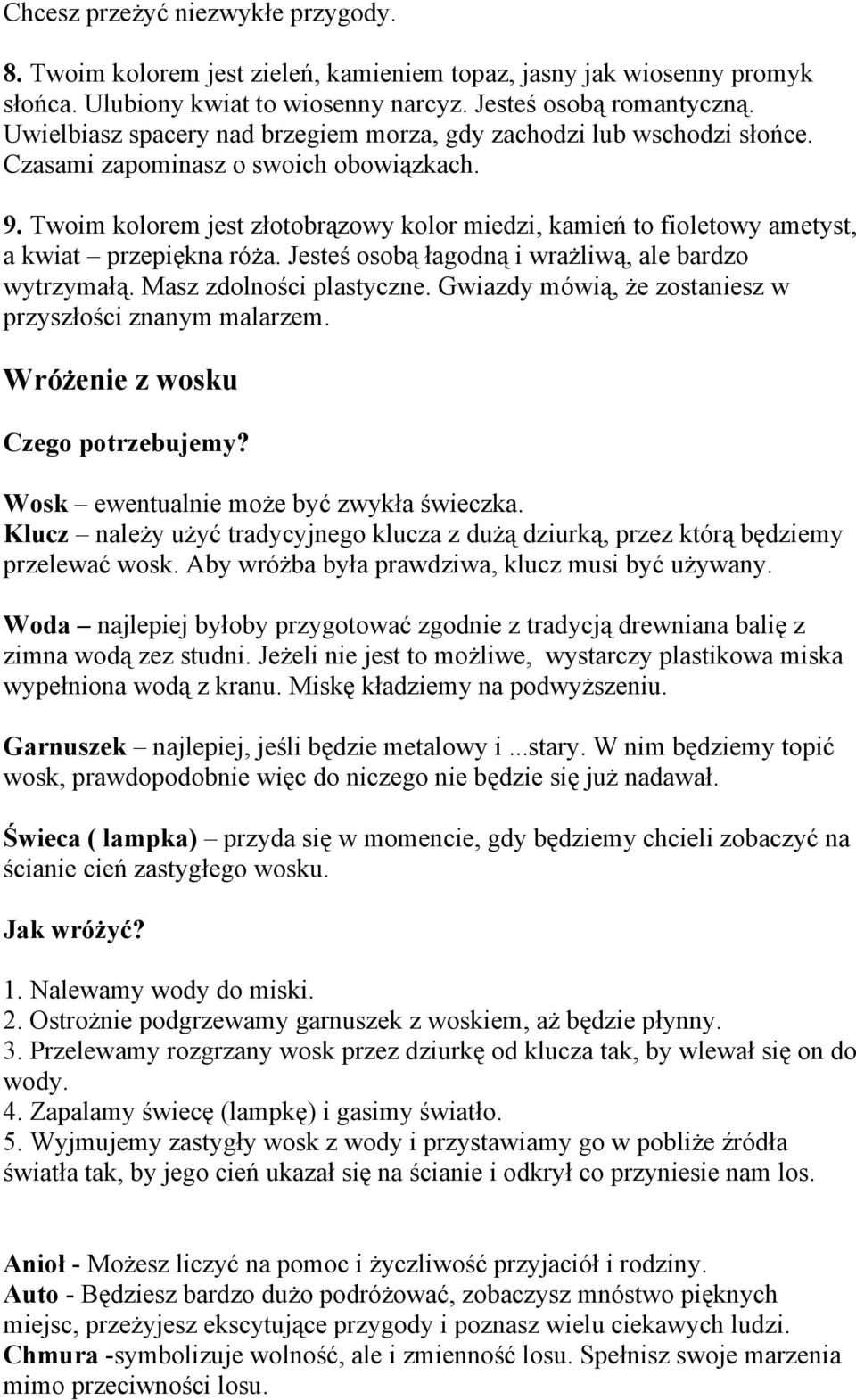 Twoim kolorem jest złotobrązowy kolor miedzi, kamień to fioletowy ametyst, a kwiat przepiękna róża. Jesteś osobą łagodną i wrażliwą, ale bardzo wytrzymałą. Masz zdolności plastyczne.