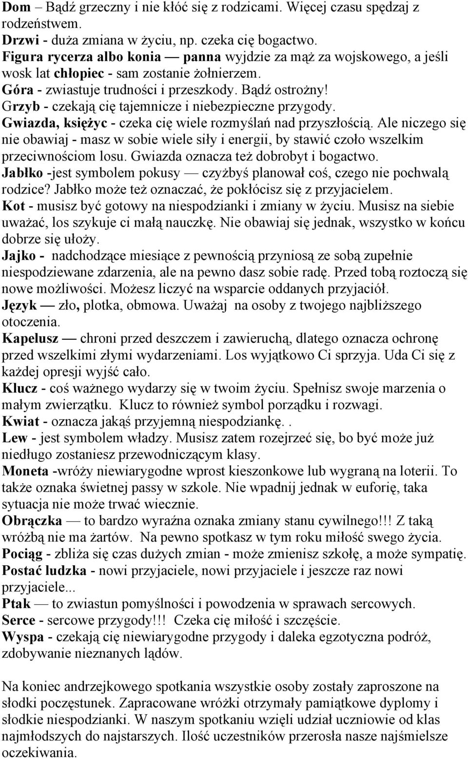 Grzyb - czekają cię tajemnicze i niebezpieczne przygody. Gwiazda, księżyc - czeka cię wiele rozmyślań nad przyszłością.