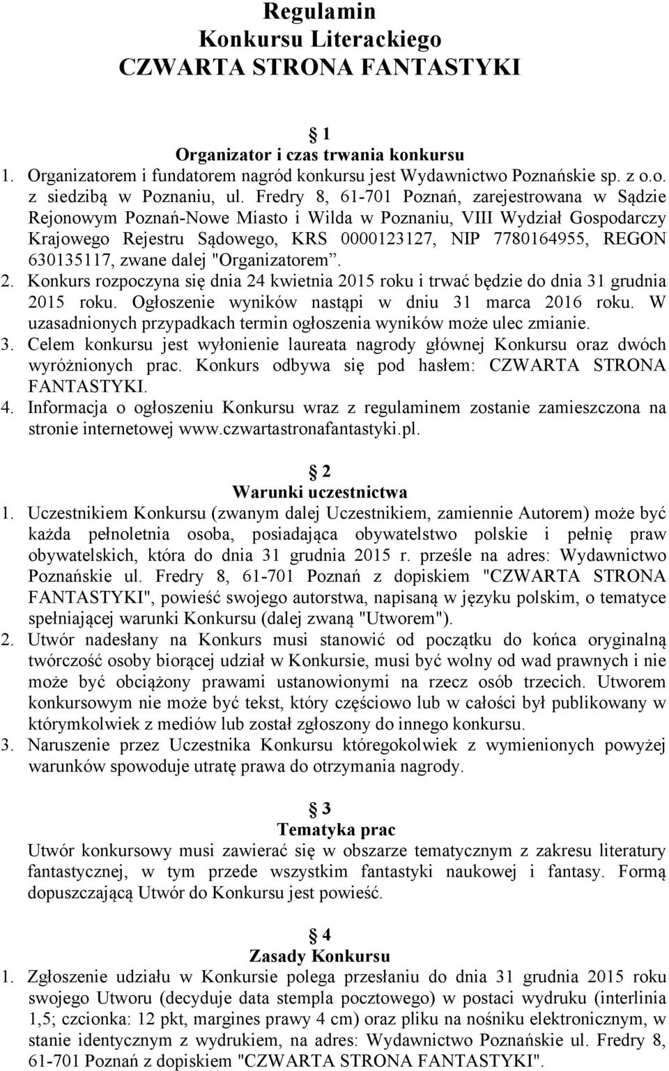 630135117, zwane dalej "Organizatorem. 2. Konkurs rozpoczyna się dnia 24 kwietnia 2015 roku i trwać będzie do dnia 31 grudnia 2015 roku. Ogłoszenie wyników nastąpi w dniu 31 marca 2016 roku.