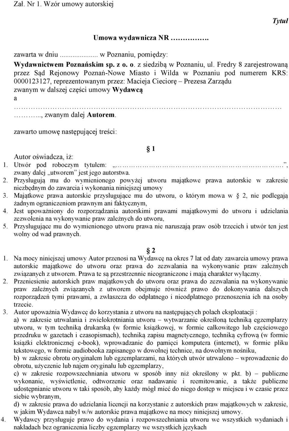 Wydawcą a..., zwanym dalej Autorem. zawarto umowę następującej treści: 1 Autor oświadcza, iż: 1. Utwór pod roboczym tytułem:., zwany dalej utworem jest jego autorstwa. 2.