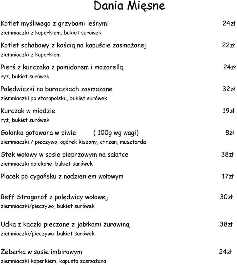 wagi) 8zł ziemniaczki / pieczywo, ogórek kiszony, chrzan, musztarda Stek wołowy w sosie pieprzowym na sałatce ziemniaczki opiekane, bukiet surówek Placek po cygańsku z nadzieniem wołowym 38zł 17zł