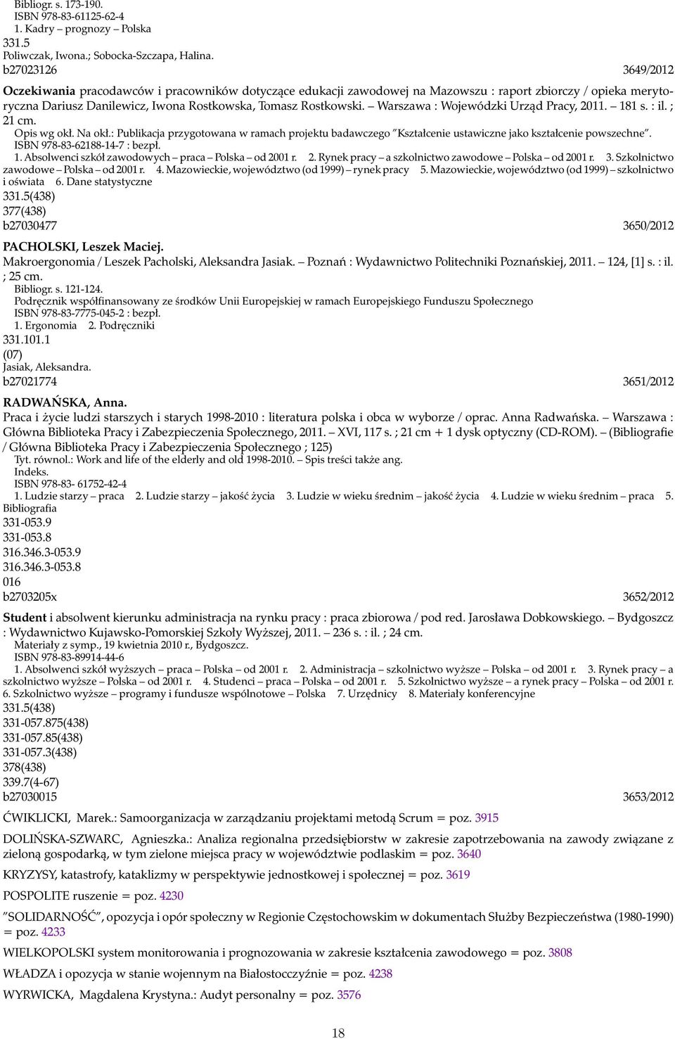 Warszawa : Wojewódzki Urząd Pracy, 2011. 181 s. : il. ; 21 cm. Opis wg okł. Na okł.: Publikacja przygotowana w ramach projektu badawczego Kształcenie ustawiczne jako kształcenie powszechne.