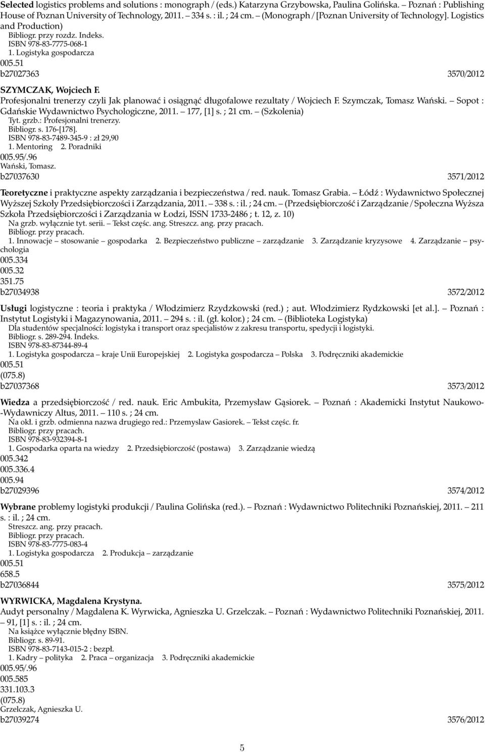 Profesjonalni trenerzy czyli Jak planować i osiągnąć długofalowe rezultaty / Wojciech F. Szymczak, Tomasz Wański. Sopot : Gdańskie Wydawnictwo Psychologiczne, 2011. 177, [1] s. ; 21 cm.