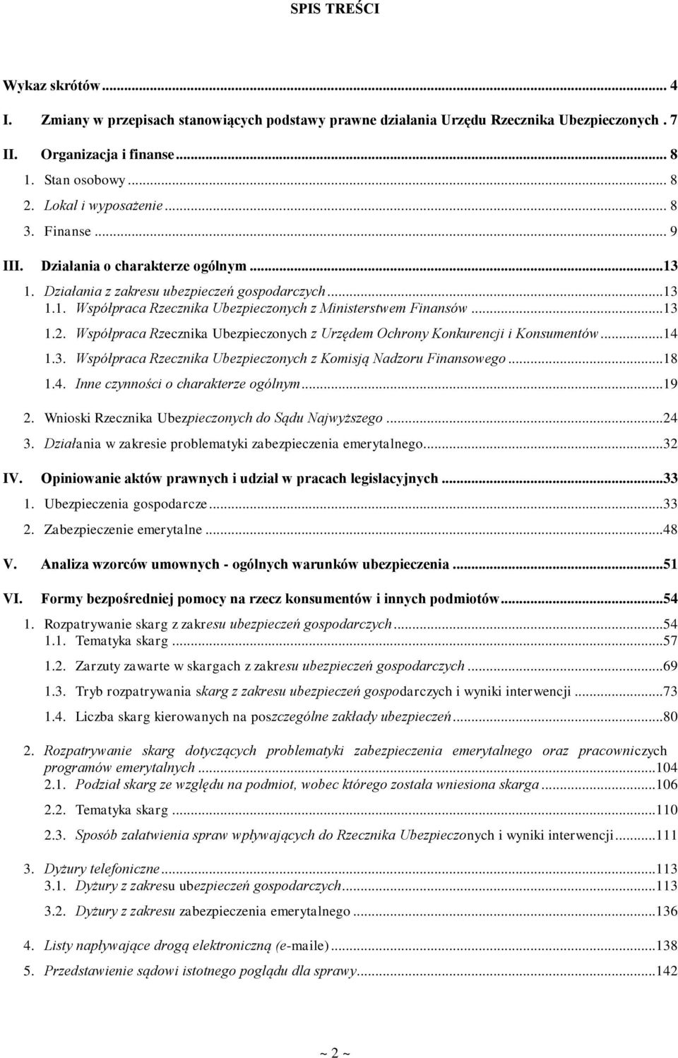 ..13 1.2. Współpraca Rzecznika Ubezpieczonych z Urzędem Ochrony Konkurencji i Konsumentów...14 1.3. Współpraca Rzecznika Ubezpieczonych z Komisją Nadzoru Finansowego...18 1.4. Inne czynności o charakterze ogólnym.