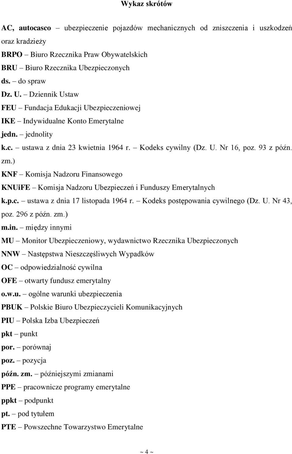 ) KNF Komisja Nadzoru Finansowego KNUiFE Komisja Nadzoru Ubezpieczeń i Funduszy Emerytalnych k.p.c. ustawa z dnia 17 listopada 1964 r. Kodeks postępowania cywilnego (Dz. U. Nr 43, poz. 296 z późn. zm.