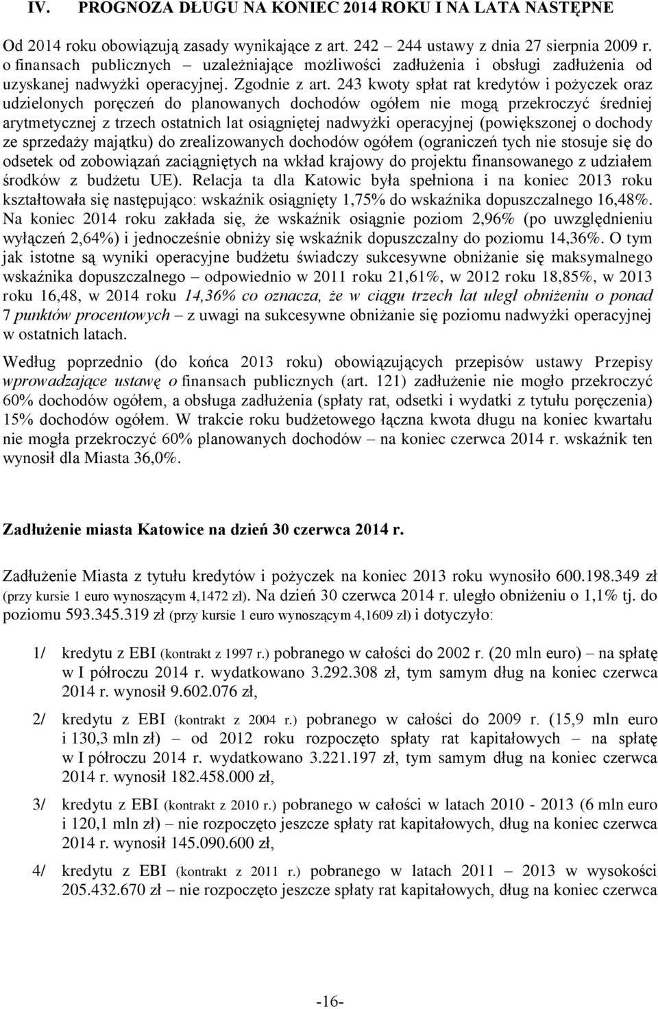 243 kwoty spłat rat kredytów i pożyczek oraz udzielonych poręczeń do planowanych dochodów ogółem nie mogą przekroczyć średniej arytmetycznej z trzech ostatnich lat osiągniętej nadwyżki operacyjnej