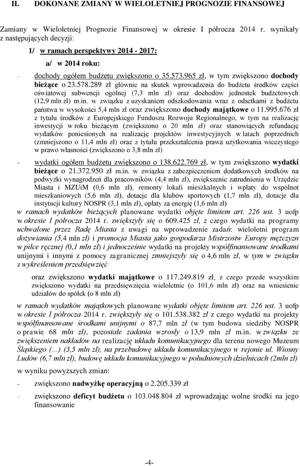 289 zł głównie na skutek wprowadzenia do budżetu środków części oświatowej subwencji ogólnej (7,3 mln zł) oraz dochodów jednostek budżetowych (12,9 mln zł) m.in.