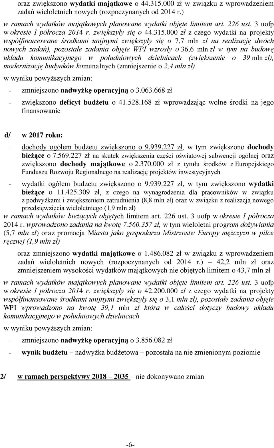 000 zł z czego wydatki na projekty współfinansowane środkami unijnymi zwiększyły się o 7,7 mln zł na realizację dwóch nowych zadań), pozostałe zadania objęte WPI wzrosły o 36,6 mln zł w tym na budowę