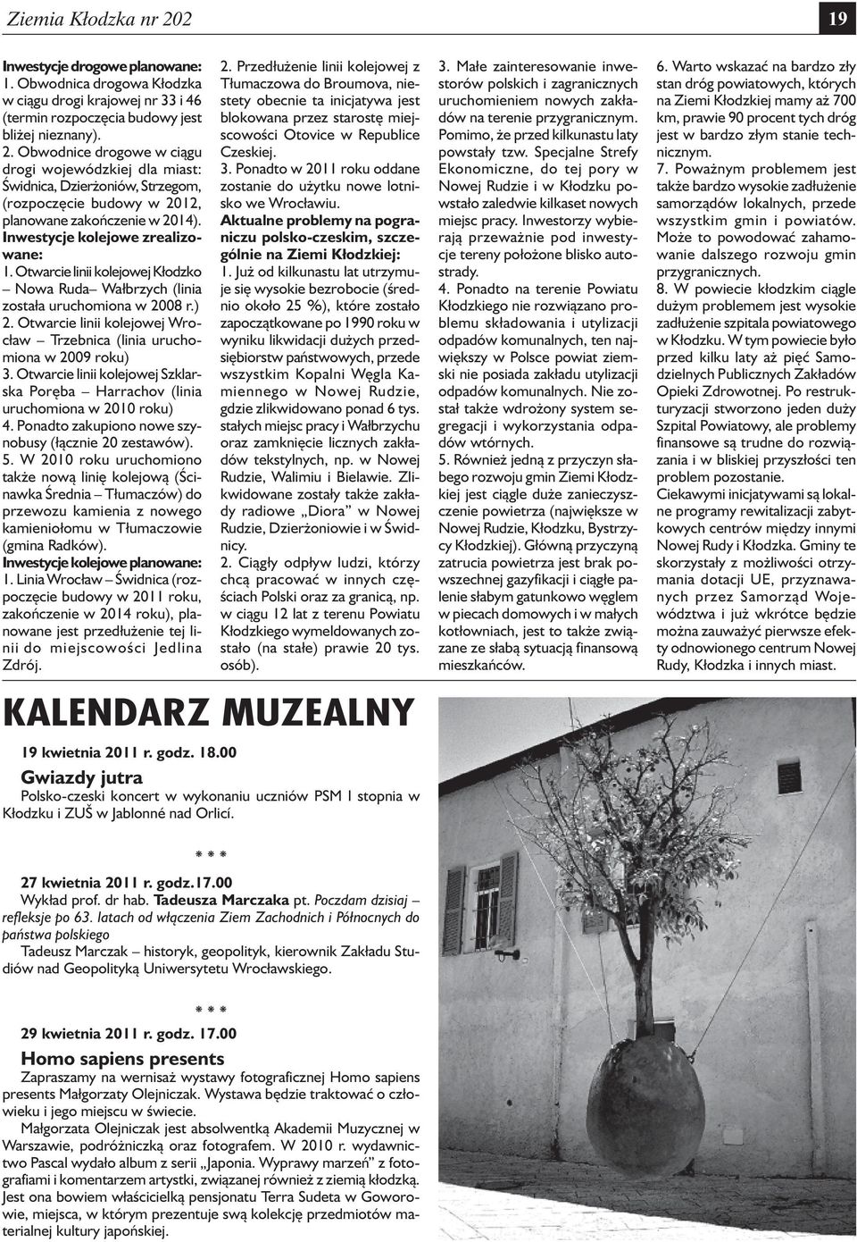 Otwarcie linii kolejowej Wrocław Trzebnica (linia uruchomiona w 2009 roku) 3. Otwarcie linii kolejowej Szklarska Poręba Harrachov (linia uruchomiona w 2010 roku) 4.