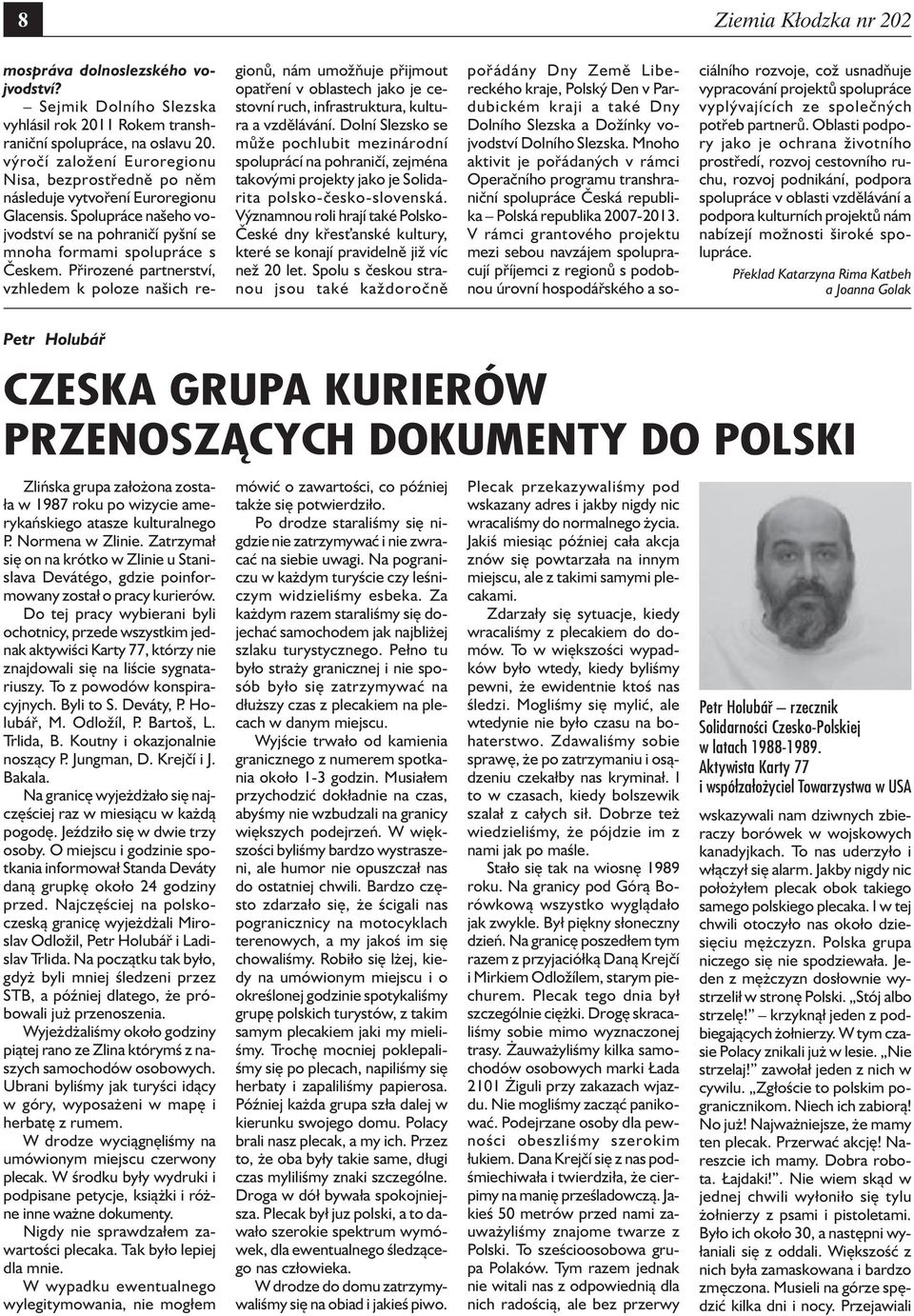 Přirozené partnerství, vzhledem k poloze našich regionů, nám umožňuje přijmout opatření v oblastech jako je cestovní ruch, infrastruktura, kultura a vzdělávání.