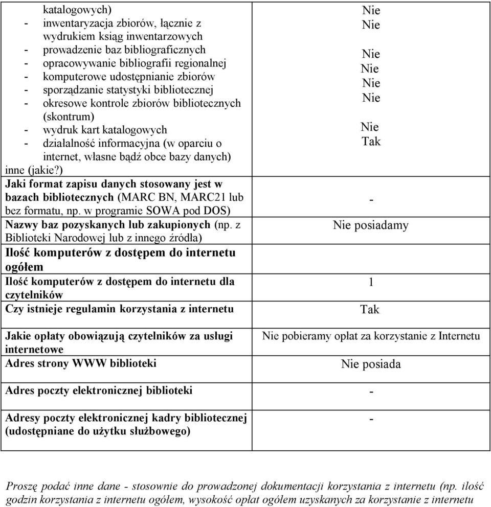 inne (jakie?) Jaki format zapisu danych stosowany jest w bazach bibliotecznych (MARC BN, MARC21 lub bez formatu, np. w programie SOWA pod DOS) Nazwy baz pozyskanych lub zakupionych (np.