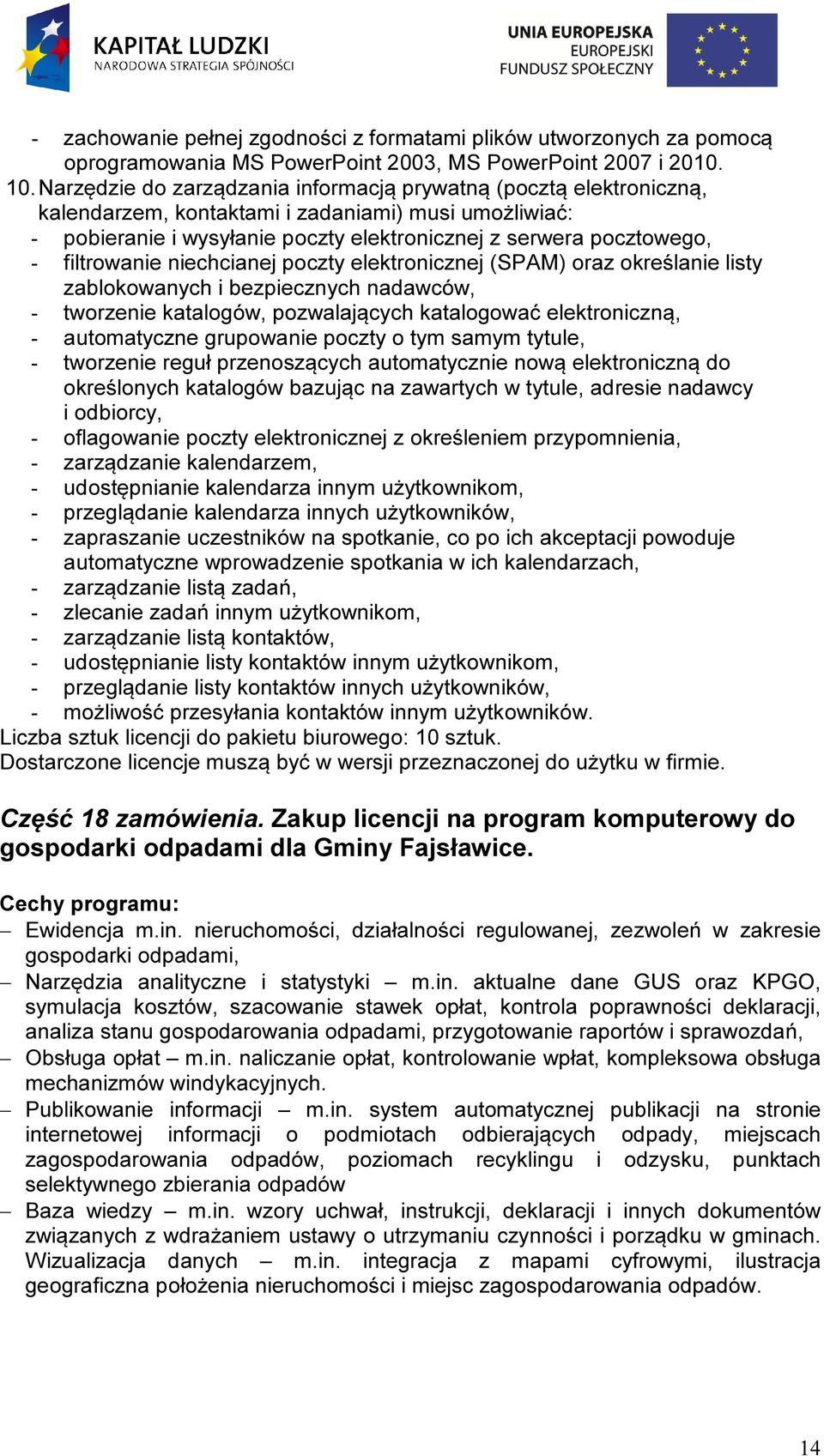 filtrowanie niechcianej poczty elektronicznej (SPAM) oraz określanie listy zablokowanych i bezpiecznych nadawców, - tworzenie katalogów, pozwalających katalogować elektroniczną, - automatyczne