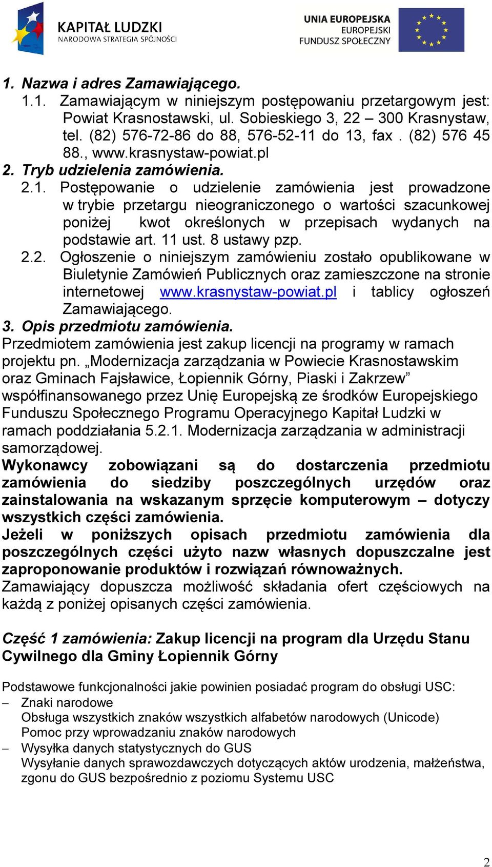 do 13, fax. (82) 576 45 88., www.krasnystaw-powiat.pl 2. Tryb udzielenia zamówienia. 2.1. Postępowanie o udzielenie zamówienia jest prowadzone w trybie przetargu nieograniczonego o wartości szacunkowej poniżej kwot określonych w przepisach wydanych na podstawie art.