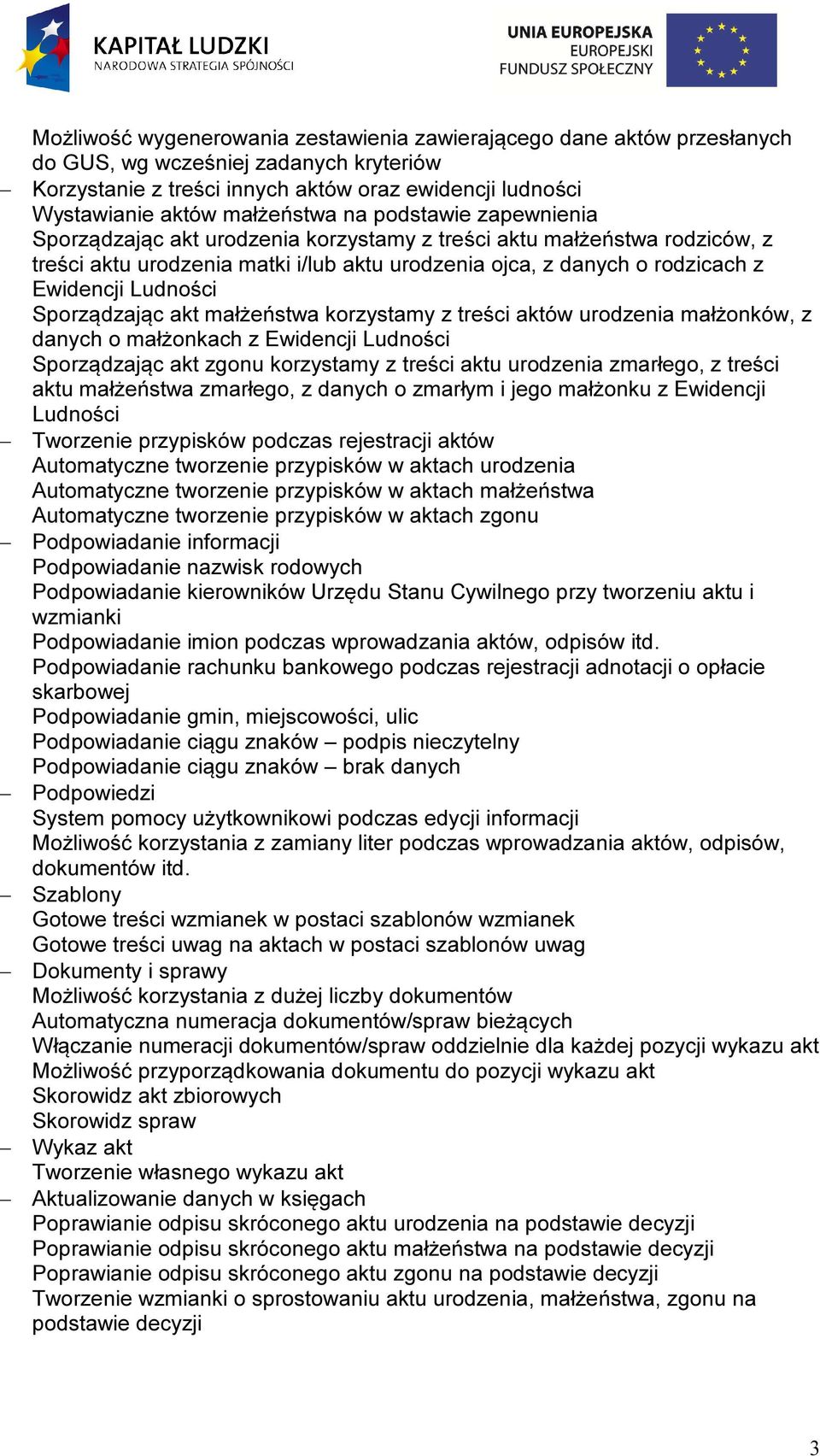 Sporządzając akt małżeństwa korzystamy z treści aktów urodzenia małżonków, z danych o małżonkach z Ewidencji Ludności Sporządzając akt zgonu korzystamy z treści aktu urodzenia zmarłego, z treści aktu