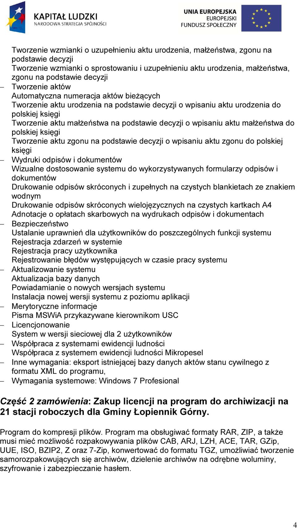 wpisaniu aktu małżeństwa do polskiej księgi Tworzenie aktu zgonu na podstawie decyzji o wpisaniu aktu zgonu do polskiej księgi Wydruki odpisów i dokumentów Wizualne dostosowanie systemu do