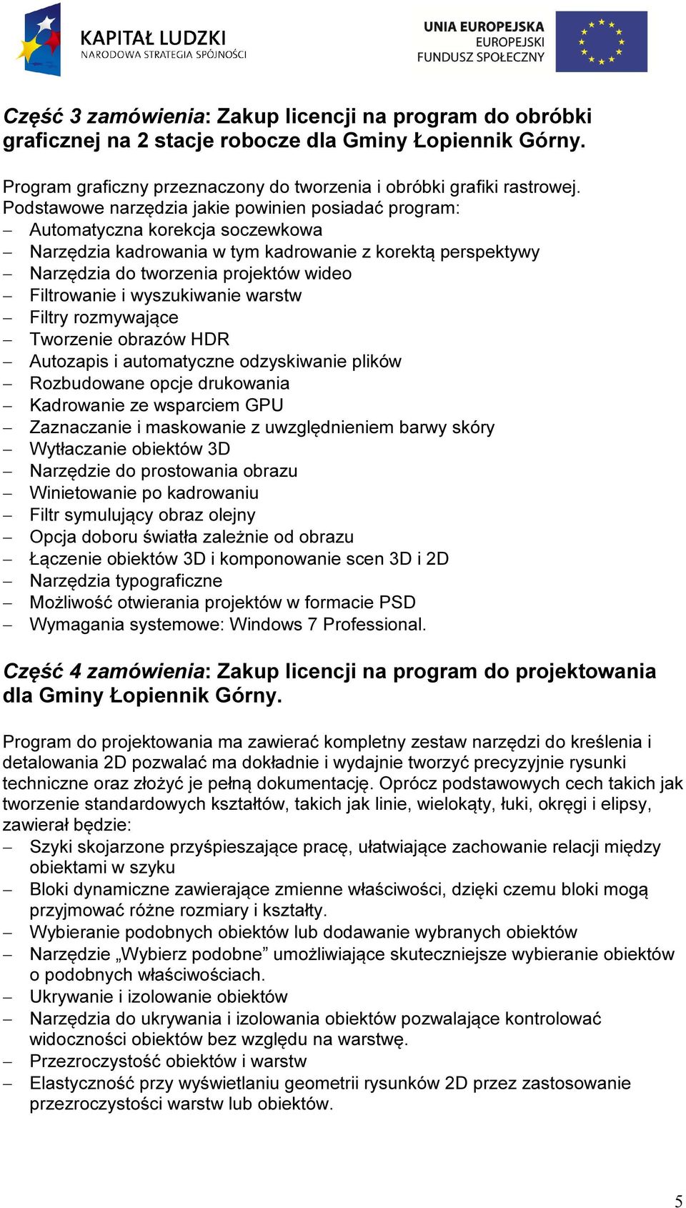 wyszukiwanie warstw Filtry rozmywające Tworzenie obrazów HDR Autozapis i automatyczne odzyskiwanie plików Rozbudowane opcje drukowania Kadrowanie ze wsparciem GPU Zaznaczanie i maskowanie z