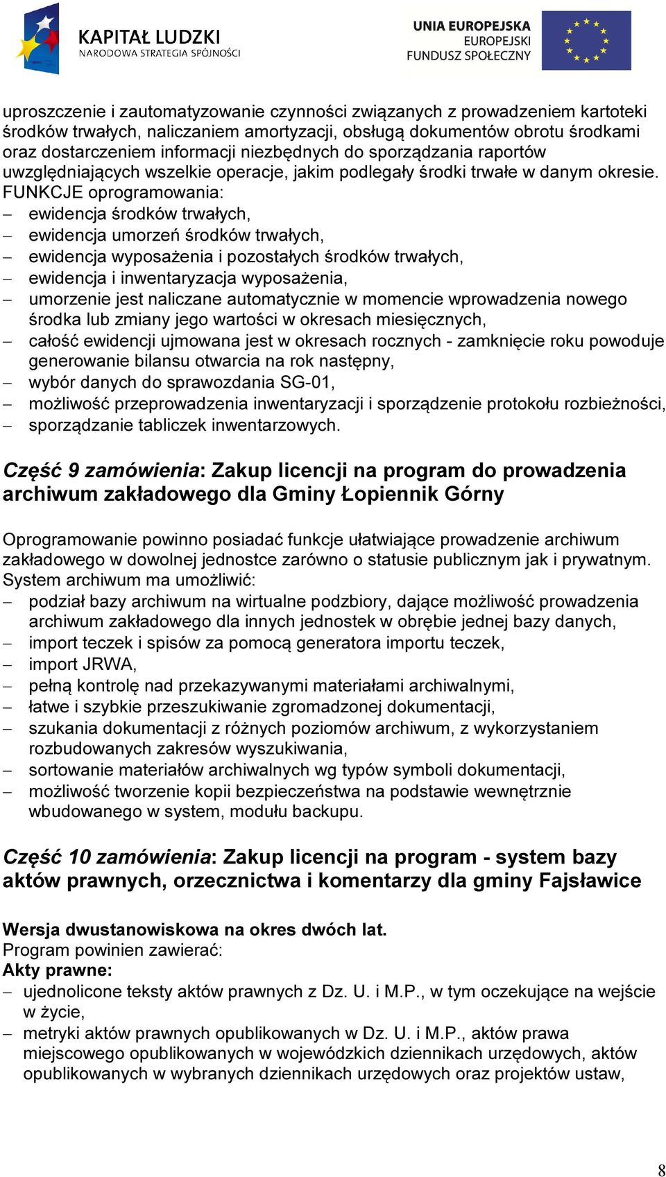 FUNKCJE oprogramowania: ewidencja środków trwałych, ewidencja umorzeń środków trwałych, ewidencja wyposażenia i pozostałych środków trwałych, ewidencja i inwentaryzacja wyposażenia, umorzenie jest