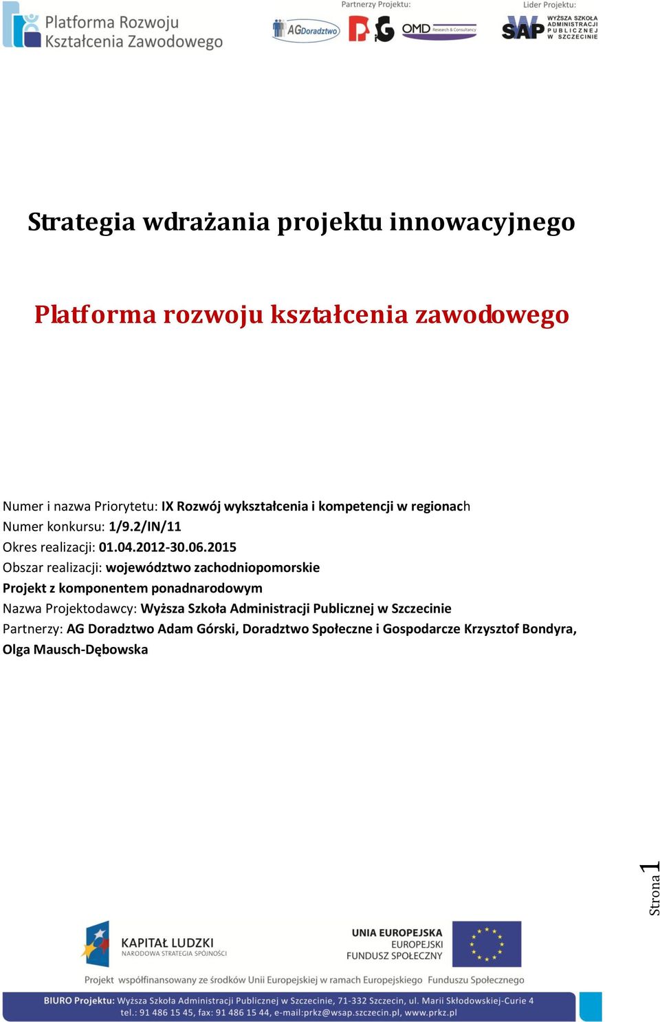 2015 Obszar realizacji: województwo zachodniopomorskie Projekt z komponentem ponadnarodowym Nazwa Projektodawcy: Wyższa Szkoła