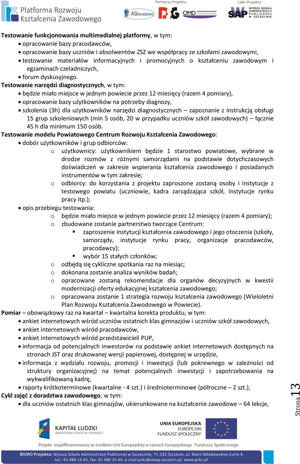 Testowanie narzędzi diagnostycznych, w tym: będzie miało miejsce w jednym powiecie przez 12 miesięcy (razem 4 pomiary), opracowanie bazy użytkowników na potrzeby diagnozy, szkolenia (3h) dla