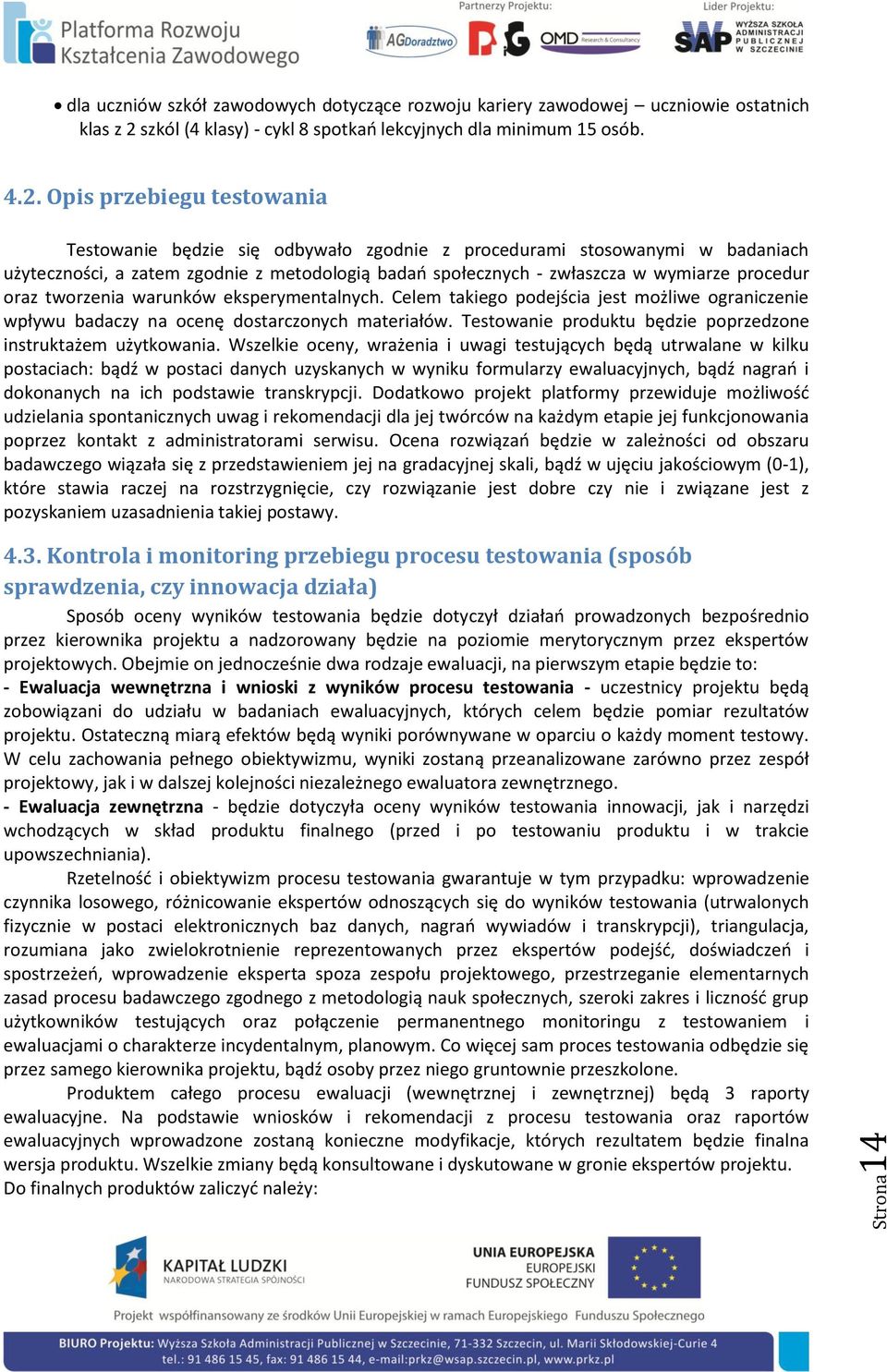 Opis przebiegu testowania Testowanie będzie się odbywało zgodnie z procedurami stosowanymi w badaniach użyteczności, a zatem zgodnie z metodologią badań społecznych - zwłaszcza w wymiarze procedur