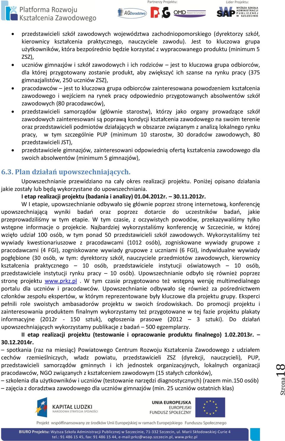 odbiorców, dla której przygotowany zostanie produkt, aby zwiększyć ich szanse na rynku pracy (375 gimnazjalistów, 250 uczniów ZSZ), pracodawców jest to kluczowa grupa odbiorców zainteresowana