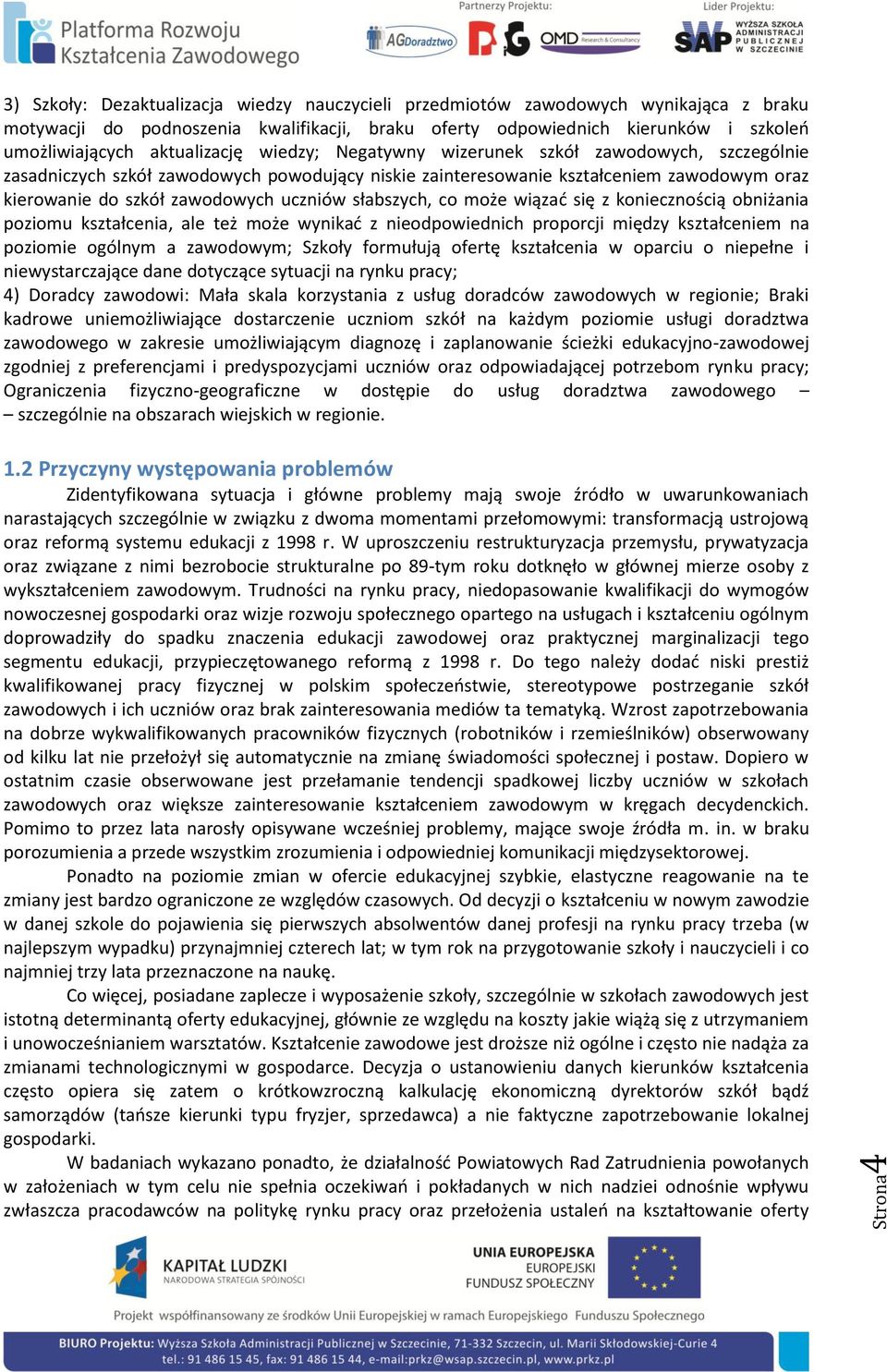 uczniów słabszych, co może wiązać się z koniecznością obniżania poziomu kształcenia, ale też może wynikać z nieodpowiednich proporcji między kształceniem na poziomie ogólnym a zawodowym; Szkoły