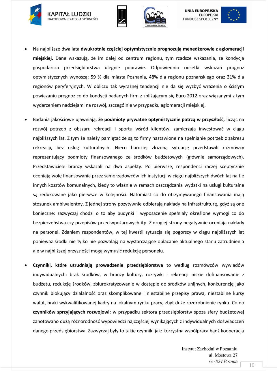 Odpowiednio odsetki wskazao prognoz optymistycznych wynoszą: 59 % dla miasta Poznania, 48% dla regionu poznaoskiego oraz 31% dla regionów peryferyjnych.