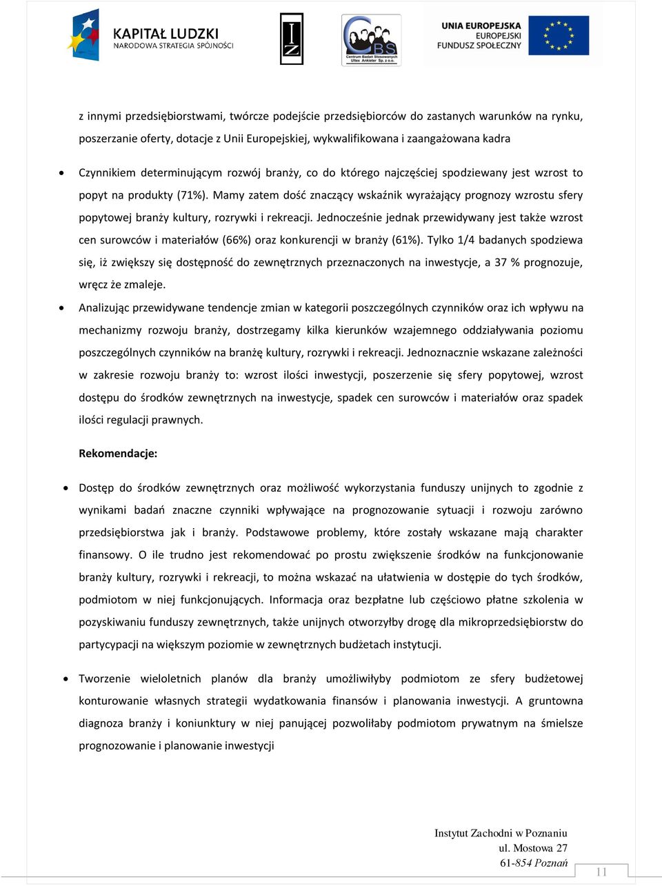 Mamy zatem dośd znaczący wskaźnik wyrażający prognozy wzrostu sfery popytowej branży kultury, rozrywki i rekreacji.