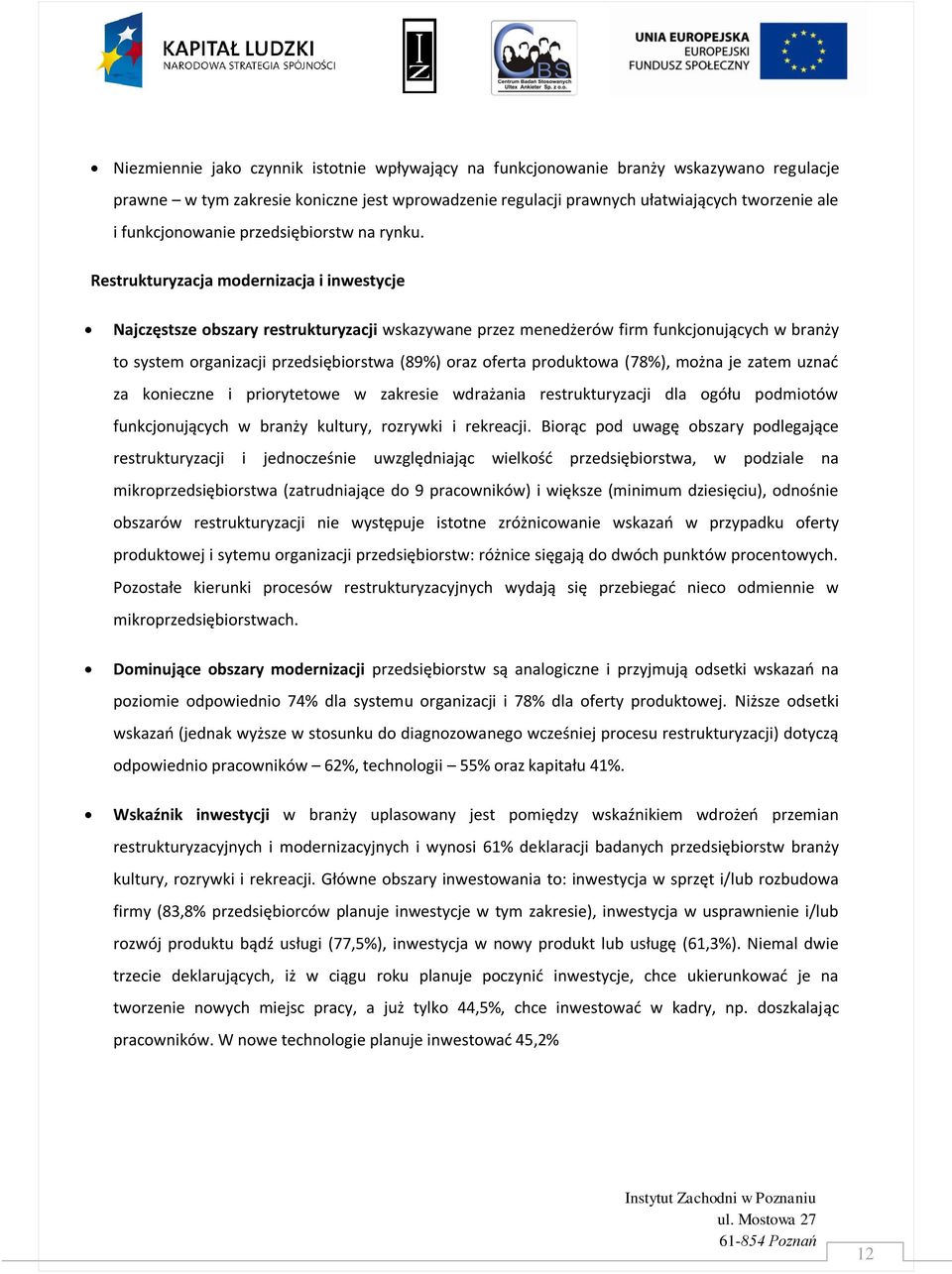 Restrukturyzacja modernizacja i inwestycje Najczęstsze obszary restrukturyzacji wskazywane przez menedżerów firm funkcjonujących w branży to system organizacji przedsiębiorstwa (89%) oraz oferta