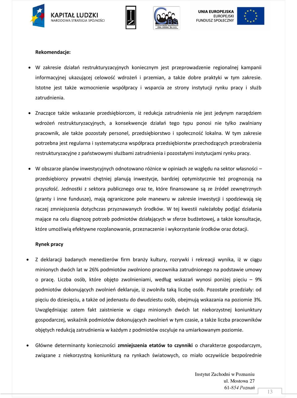 Znaczące także wskazanie przedsiębiorcom, iż redukcja zatrudnienia nie jest jedynym narzędziem wdrożeo restrukturyzacyjnych, a konsekwencje działao tego typu ponosi nie tylko zwalniany pracownik, ale