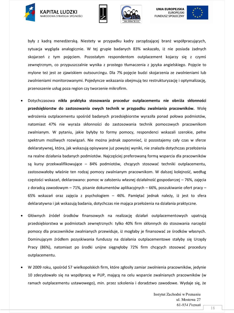 Pozostałym respondentom outplacement kojarzy się z czymś zewnętrznym, co przypuszczalnie wynika z prostego tłumaczenia z języka angielskiego. Pojęcie to mylone też jest ze zjawiskiem outsourcingu.