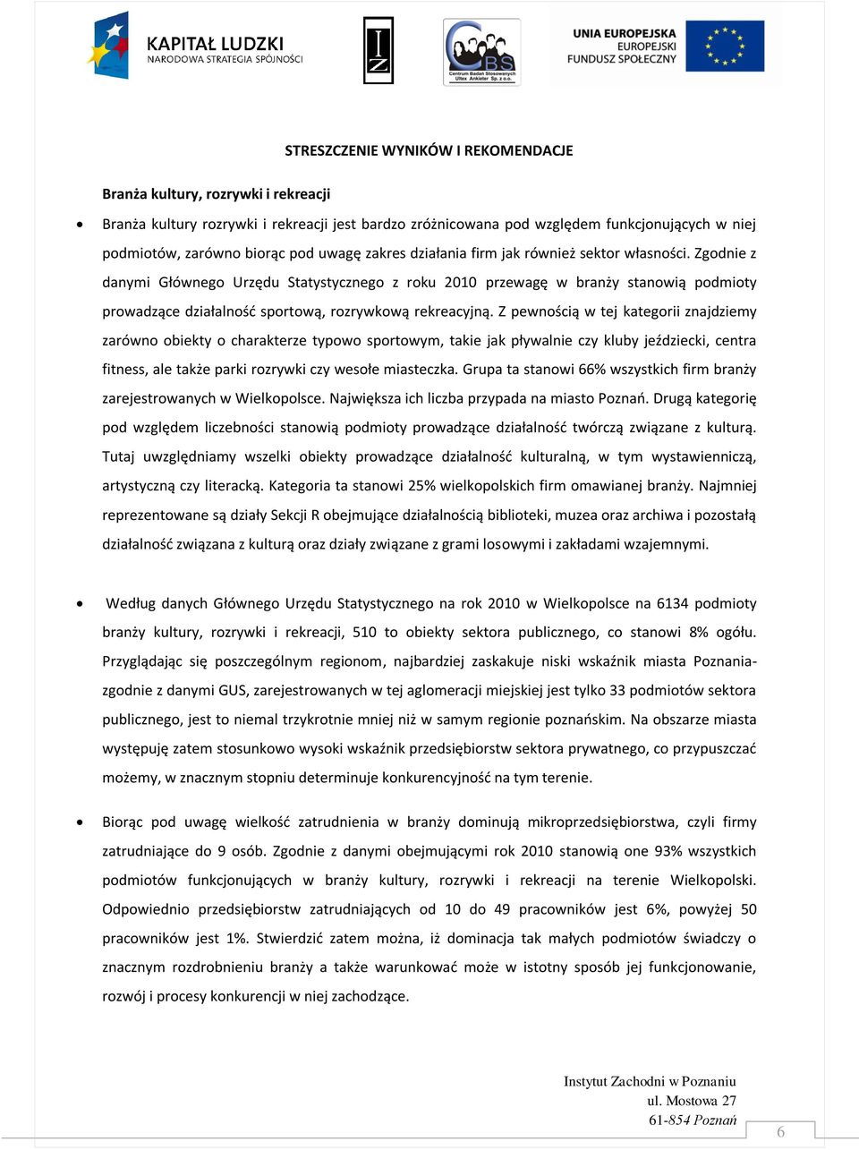 Zgodnie z danymi Głównego Urzędu Statystycznego z roku 2010 przewagę w branży stanowią podmioty prowadzące działalnośd sportową, rozrywkową rekreacyjną.