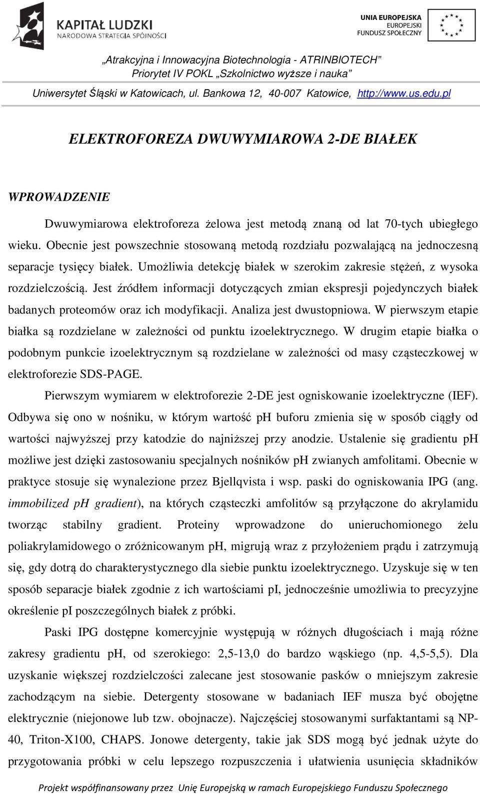 Jest źródłem informacji dotyczących zmian ekspresji pojedynczych białek badanych proteomów oraz ich modyfikacji. Analiza jest dwustopniowa.