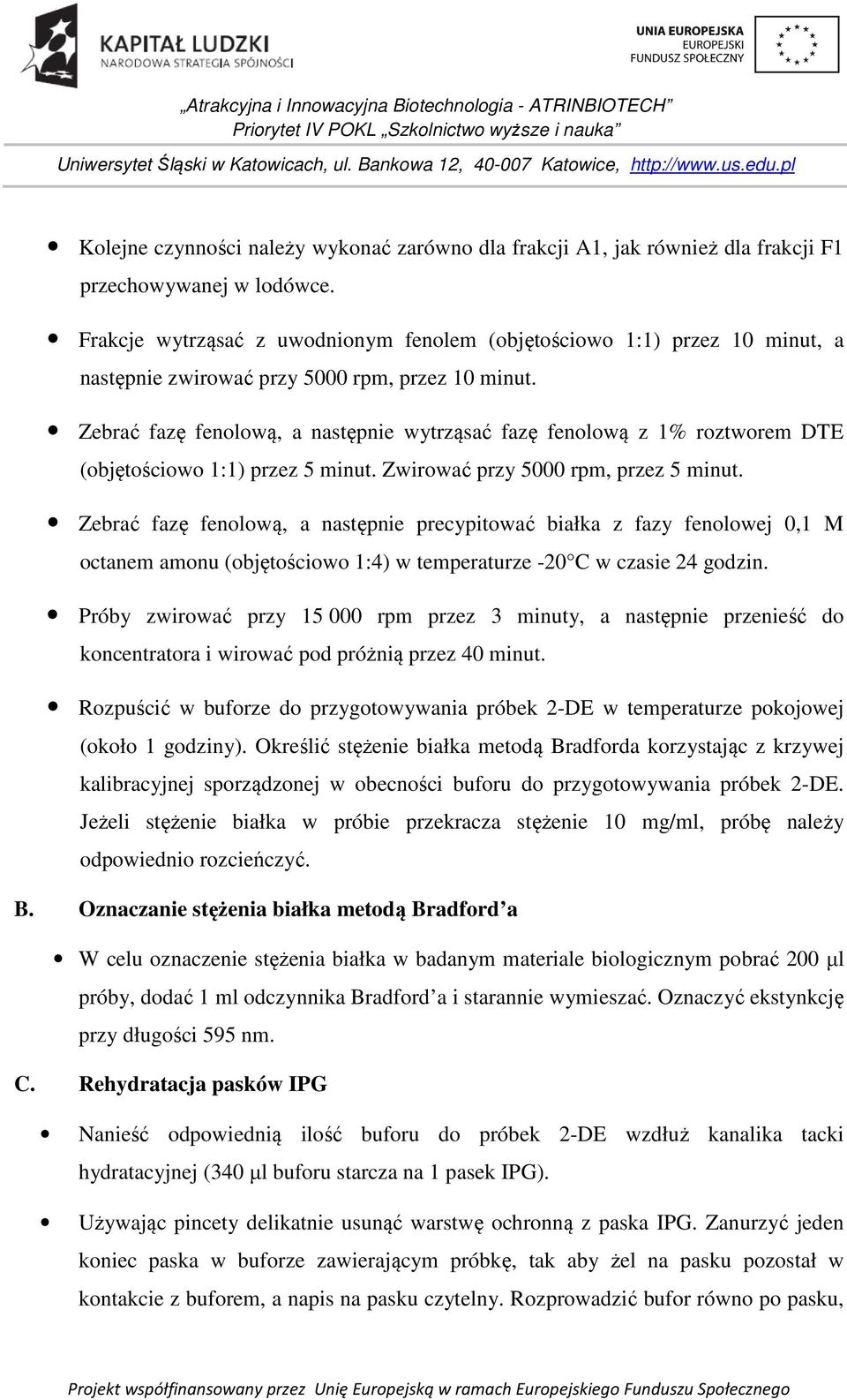 Zebrać fazę fenolową, a następnie wytrząsać fazę fenolową z 1% roztworem DTE (objętościowo 1:1) przez 5 minut. Zwirować przy 5000 rpm, przez 5 minut.