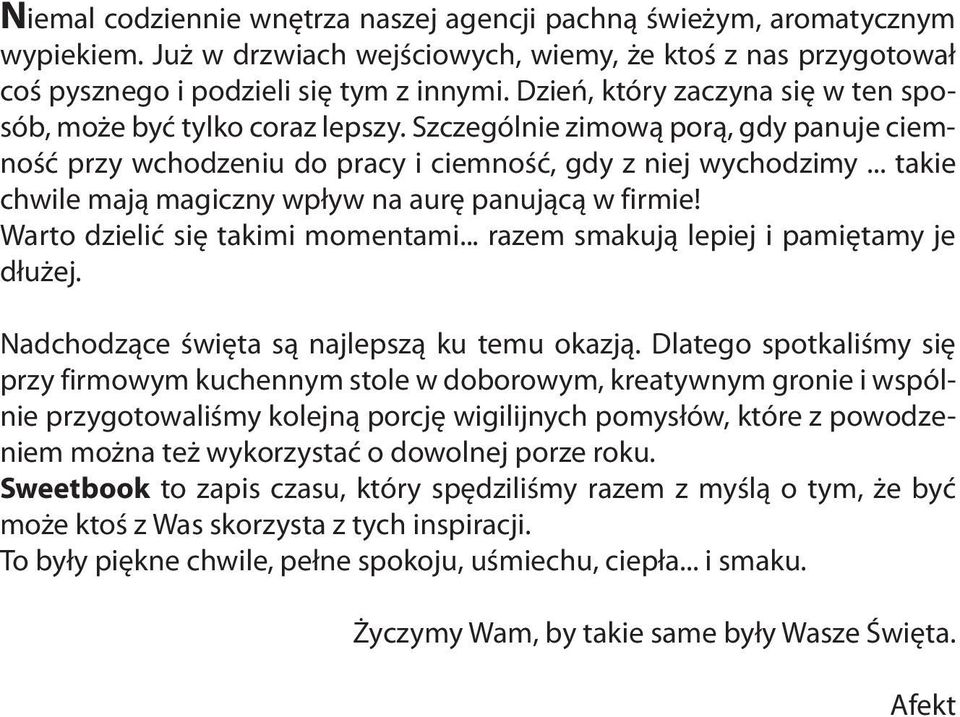 .. takie chwile mają magiczny wpływ na aurę panującą w firmie! Warto dzielić się takimi momentami... razem smakują lepiej i pamiętamy je dłużej. Nadchodzące święta są najlepszą ku temu okazją.