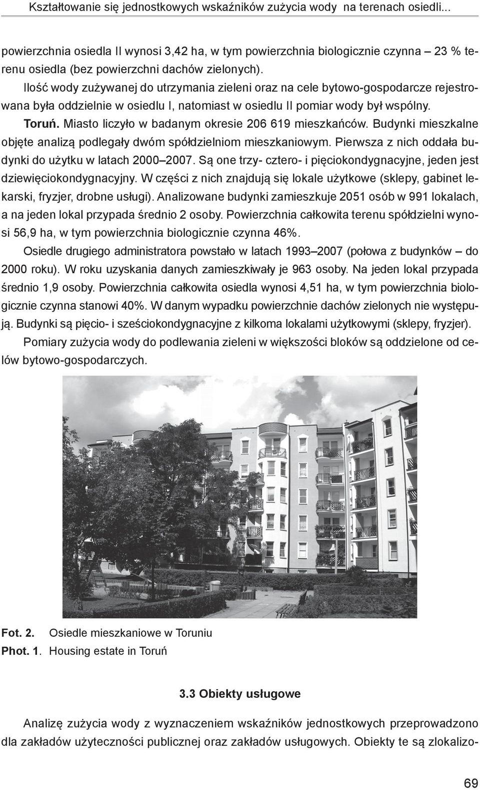 Ilość wody zużywanej do utrzymania zieleni oraz na cele bytowo-gospodarcze rejestrowana była oddzielnie w osiedlu I, natomiast w osiedlu II pomiar wody był wspólny. Toruń.