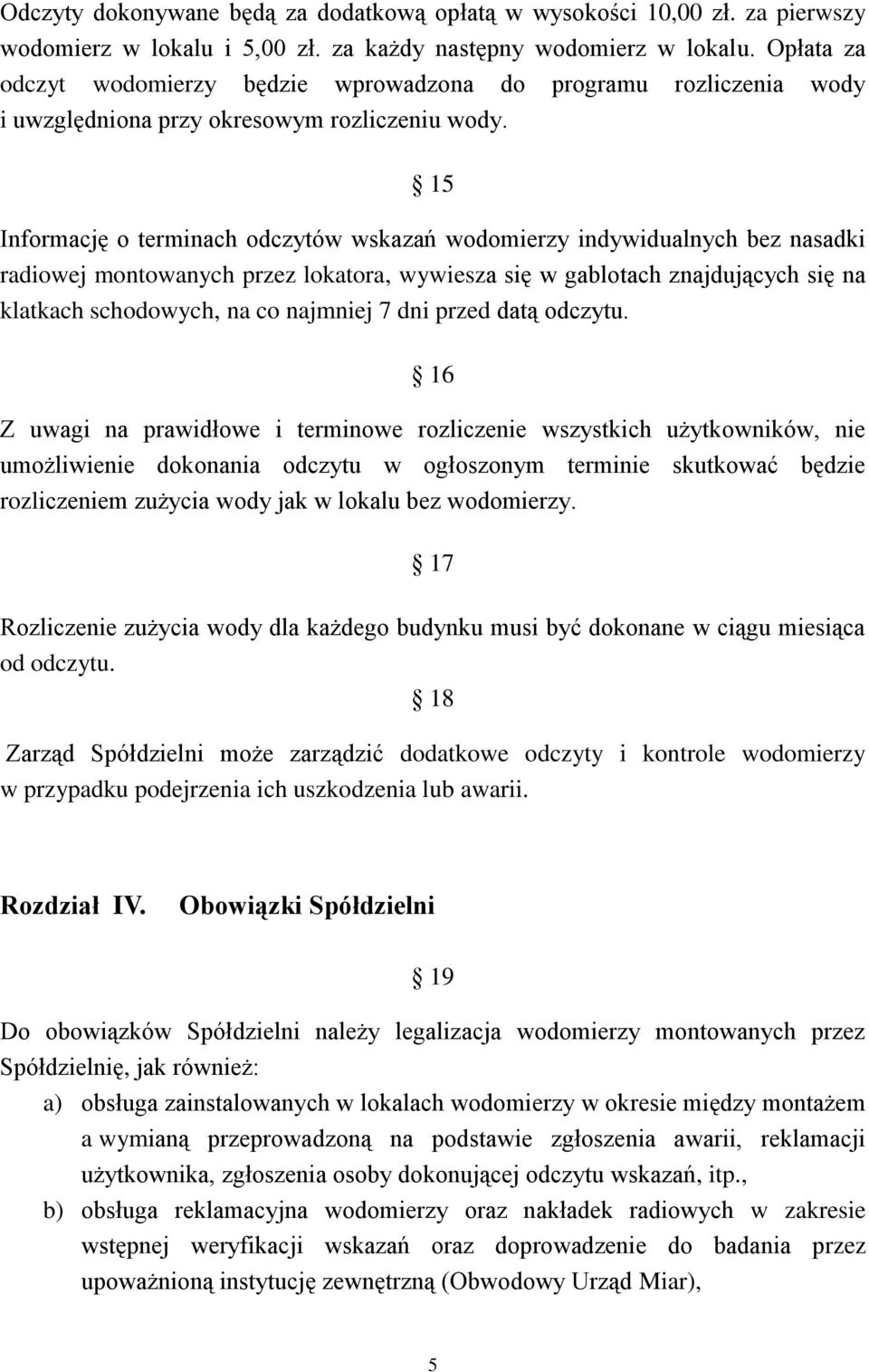 15 Informację o terminach odczytów wskazań wodomierzy indywidualnych bez nasadki radiowej montowanych przez lokatora, wywiesza się w gablotach znajdujących się na klatkach schodowych, na co najmniej