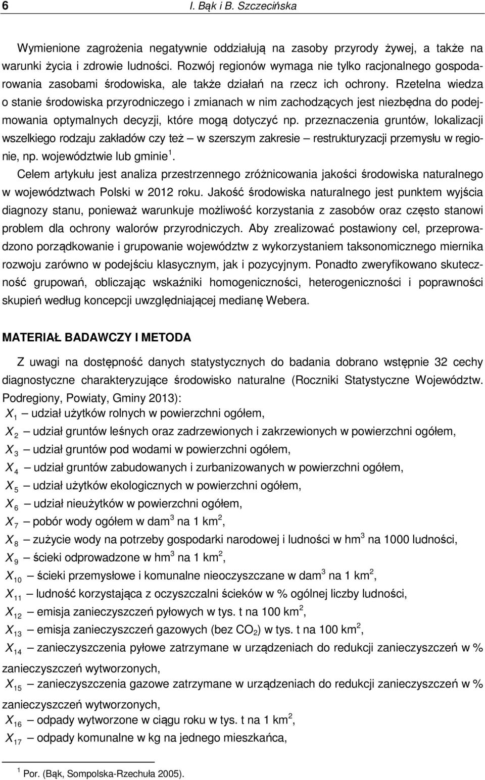 Rzetelna wiedza o stanie środowiska przyrodniczego i zmianach w nim zachodzących est niezbędna do podemowania optymalnych decyzi, które mogą dotyczyć np.