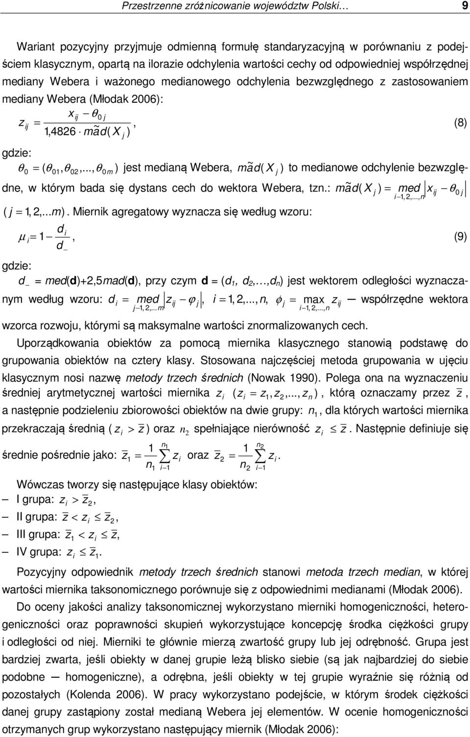 .., θ 0m ) est medianą Webera, m ad ~ ( X ) to medianowe odchylenie bezwzględne, w którym bada się dystans cech do wektora Webera, tzn.: ad ~ ( X ) = med x θ ( = 1, 2,... m).