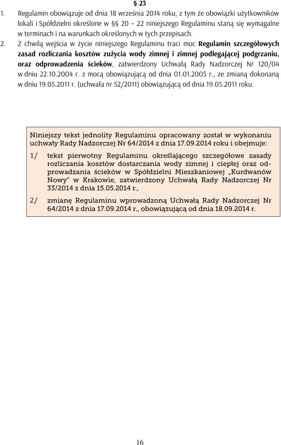 Z chwilą wejścia w życie niniejszego Regulaminu traci moc Regulamin szczegółowych zasad rozliczania kosztów zużycia wody zimnej i zimnej podlegającej podgrzaniu, oraz odprowadzenia ścieków,