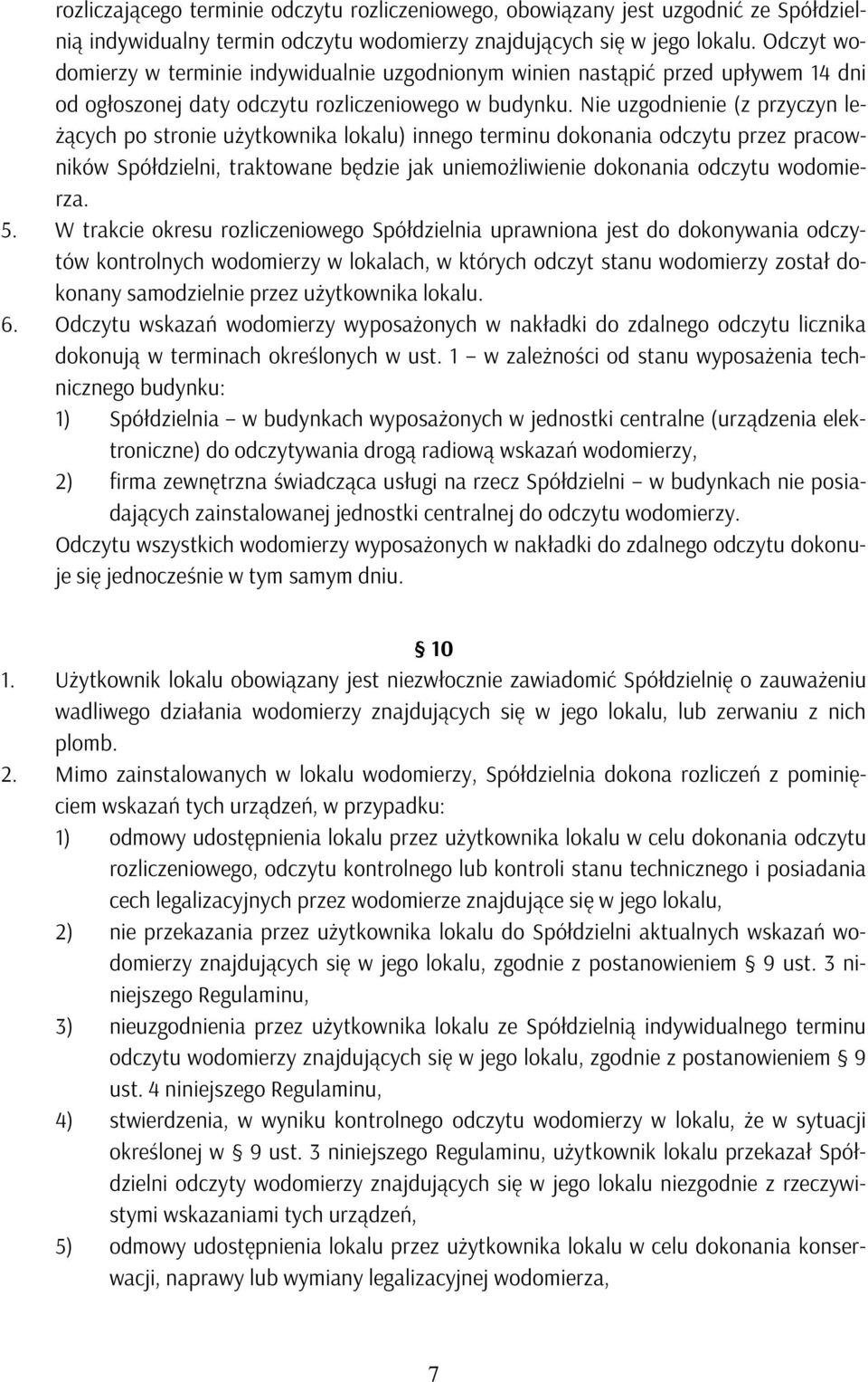 Nie uzgodnienie (z przyczyn leżących po stronie użytkownika lokalu) innego terminu dokonania odczytu przez pracowników Spółdzielni, traktowane będzie jak uniemożliwienie dokonania odczytu wodomierza.