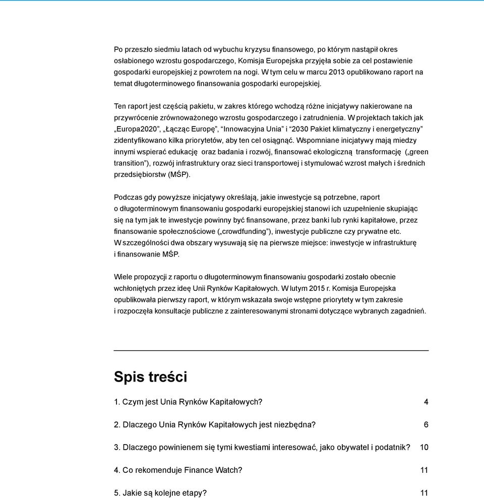 Ten raport jest częścią pakietu, w zakres którego wchodzą różne inicjatywy nakierowane na przywrócenie zrównoważonego wzrostu gospodarczego i zatrudnienia.