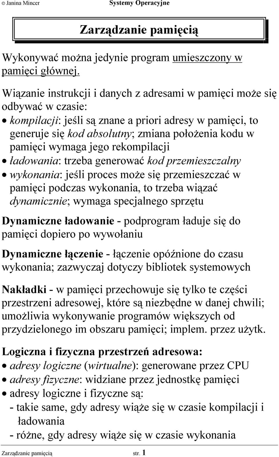 rekompilacji ³adowania: trzeba generowaæ kod przemieszczalny wykonania: jeœli proces mo e siê przemieszczaæ w pamiêci podczas wykonania, to trzeba wi¹zaæ dynamicznie; wymaga specjalnego sprzêtu