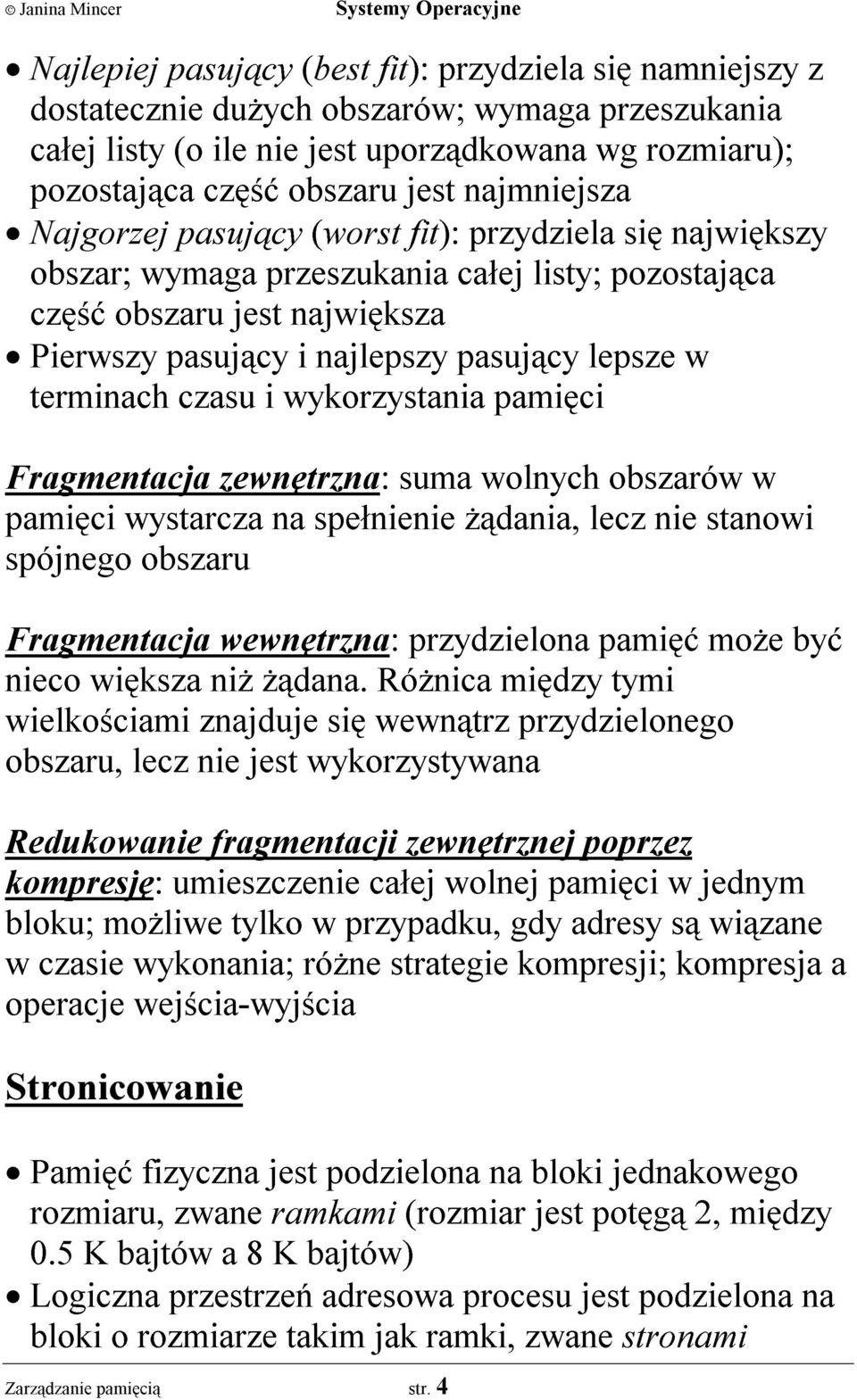 w terminach czasu i wykorzystania pamiêci Fragmentacja zewnêtrzna: suma wolnych obszarów w pamiêci wystarcza na spe³nienie ¹dania, lecz nie stanowi spójnego obszaru Fragmentacja wewnêtrzna: