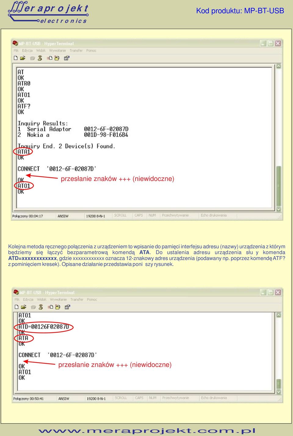 Do ustalenia adresu urządzenia służy komenda ATD=xxxxxxxxxxxx, gdzie xxxxxxxxxxxx oznacza 12-znakowy adres